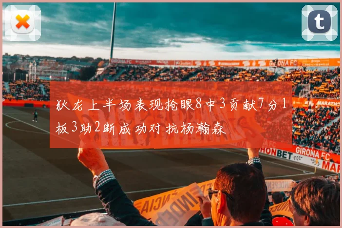 狄龙上半场表现抢眼8中3贡献7分1板3助2断成功对抗杨瀚森