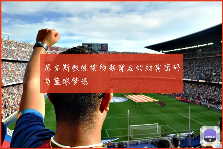 尼克斯教练续约潮背后的财富密码与篮球梦想