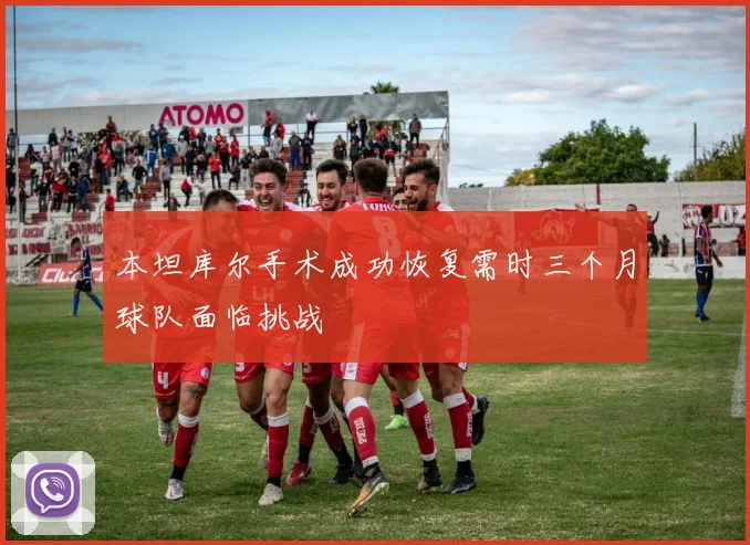 本坦库尔手术成功恢复需时三个月球队面临挑战