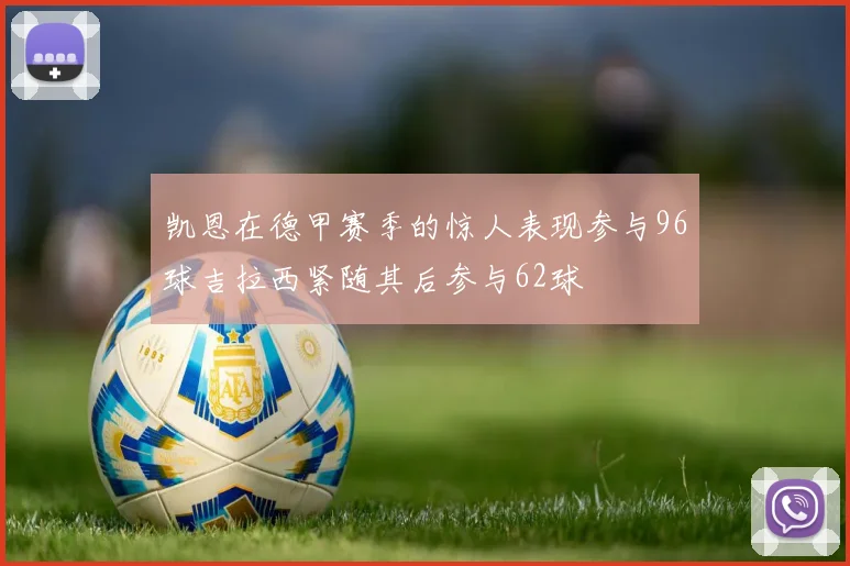 凯恩在德甲赛季的惊人表现参与96球吉拉西紧随其后参与62球
