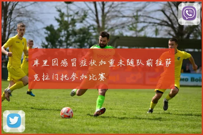库里因感冒症状加重未随队前往萨克拉门托参加比赛