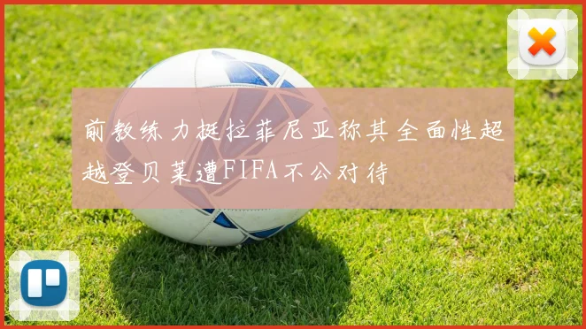 前教练力挺拉菲尼亚称其全面性超越登贝莱遭FIFA不公对待